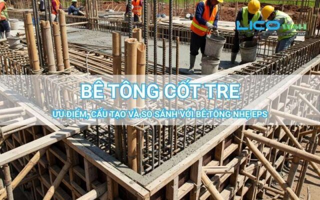 Bê Tông Cốt Tre – Ưu điểm, cấu tạo và so sánh với bê tông nhẹ EPS