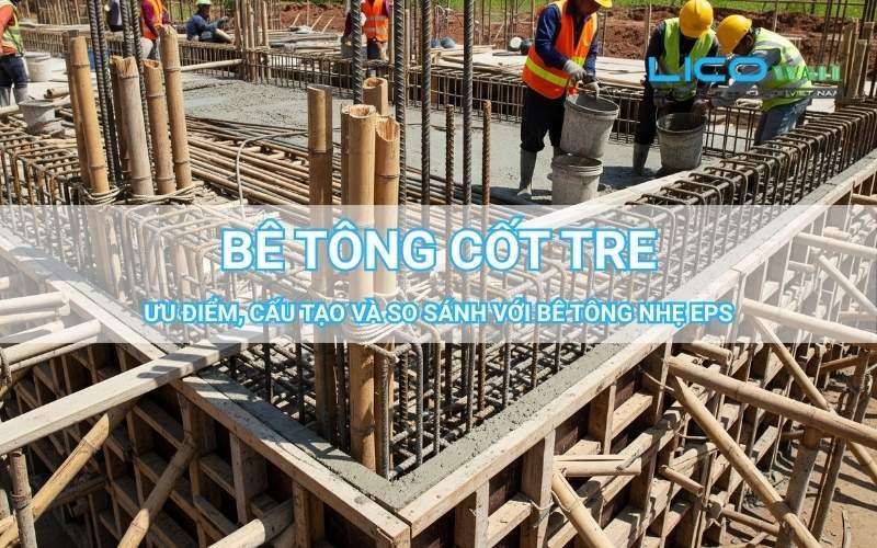 Bê Tông Cốt Tre – Ưu điểm, cấu tạo và so sánh với bê tông nhẹ EPS