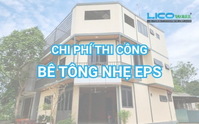 Chi phí thi công bê tông nhẹ EPS - LICO WALL