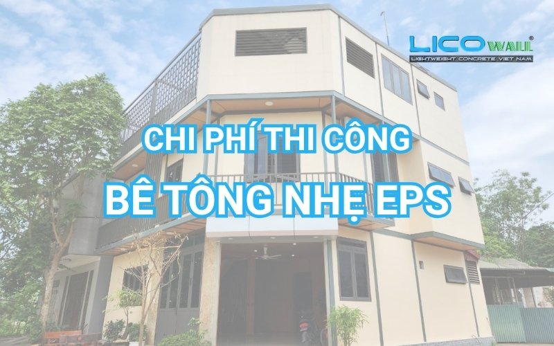 Chi phí thi công bê tông nhẹ EPS - LICO WALL