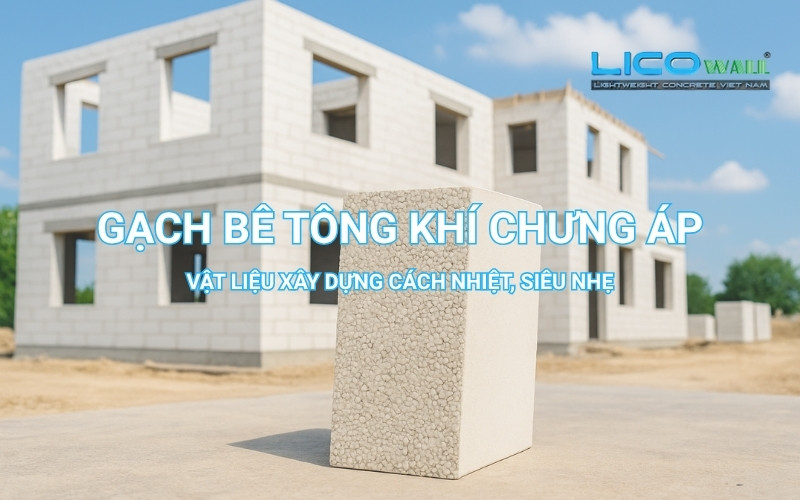Gạch bê tông khí chưng áp – Vật liệu xây dựng cách nhiệt, siêu nhẹ