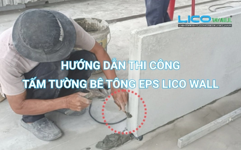 Hướng dẫn thi công tấm tường bê tông EPS LICO WALL chi tiết