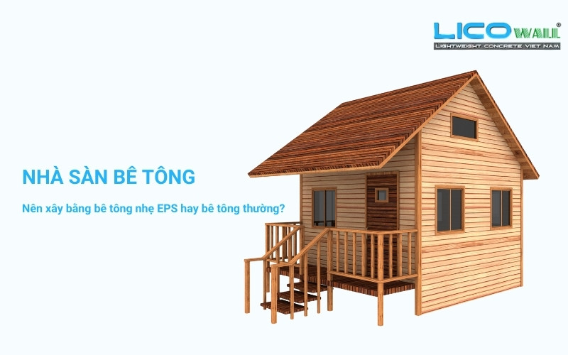 Nên xây nhà sàn bê tông bằng bê tông nhẹ EPS hay bê tông thường?