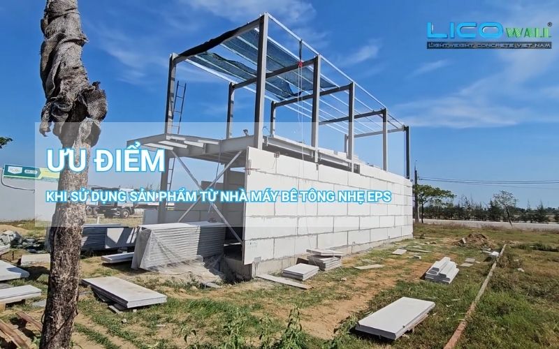 Ưu điểm khi sử dụng sản phẩm từ nhà máy bê tông nhẹ EPS