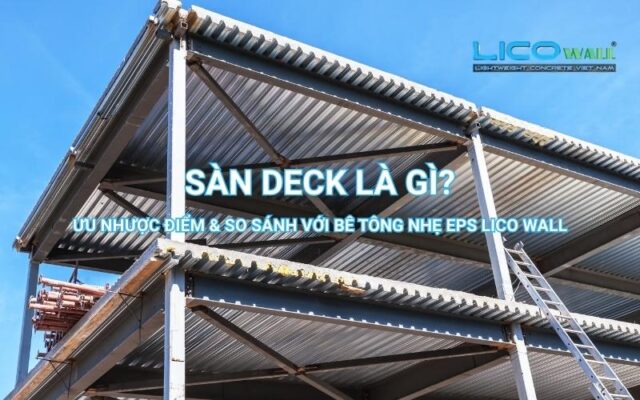 Sàn Deck Là Gì? Ưu Nhược Điểm & So Sánh Với Bê Tông Nhẹ EPS LICO WALL