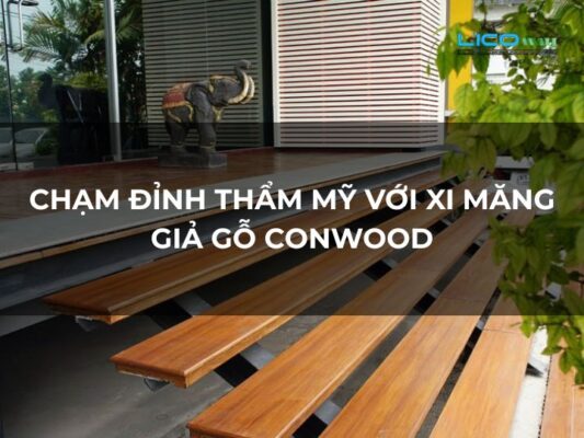 Chạm Đỉnh Thẩm Mỹ Với Xi Măng Giả Gỗ Conwood