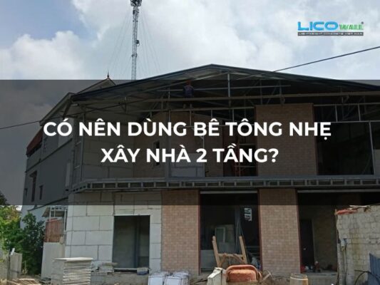 Có Nên Dùng Bê Tông Nhẹ Xây Nhà 2 Tầng
