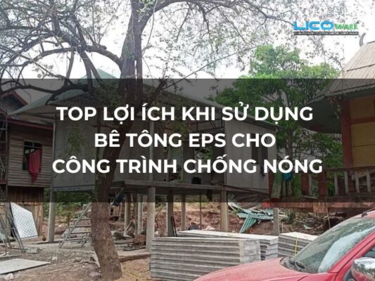 Top Lợi Ích Khi Sử Dụng Bê Tông EPS Cho Công Trình Chống Nóng