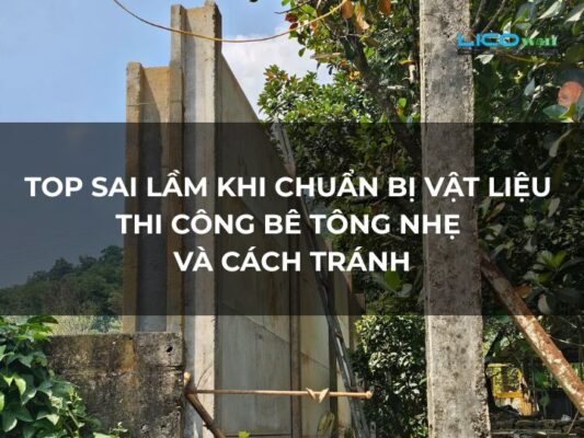 Top Sai Lầm Khi Chuẩn Bị Vật Liệu Thi Công Bê Tông Nhẹ Và Cách Tránh