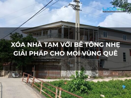 Xóa Nhà Tạm Với Bê Tông Nhẹ Giải Pháp Cho Mọi Vùng Quê
