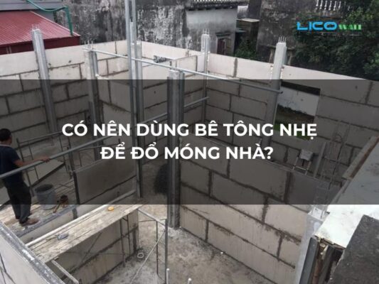 Có Nên Dùng Bê Tông Nhẹ Để Đổ Móng Nhà