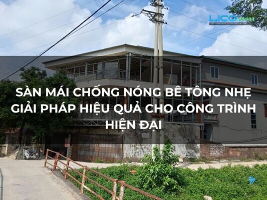 Sàn Mái Chống Nóng Bê Tông Nhẹ Giải Pháp Hiệu Quả Cho Công Trình Hiện Đại