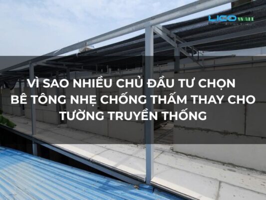 Vì Sao Nhiều Chủ Đầu Tư Chọn Bê Tông Nhẹ Chống Thấm Thay Cho Tường Truyền Thống